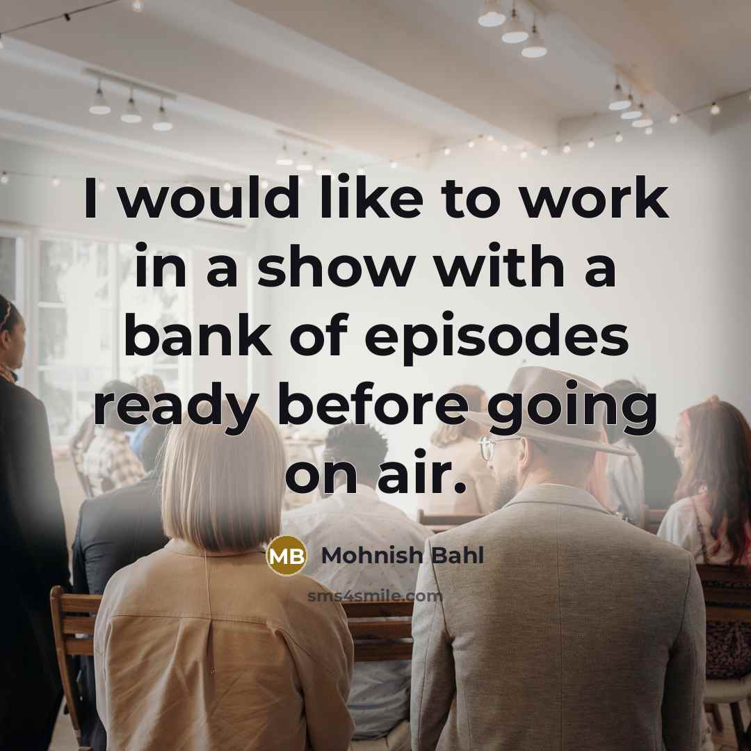 “I would like to work in a show with a…” quote by Mohnish Bahl