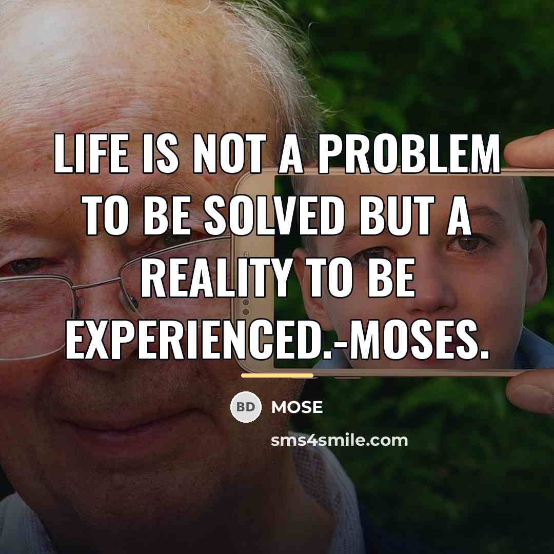“Life is not a problem to be solved but a…” quote by Mose
