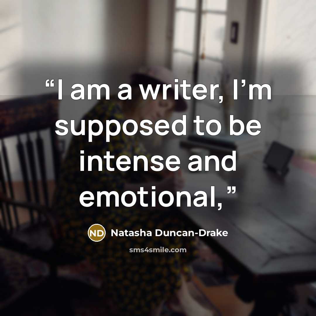 “I am a writer, I'm supposed to be intense and emotional,” quote by Natasha Duncan-Drake