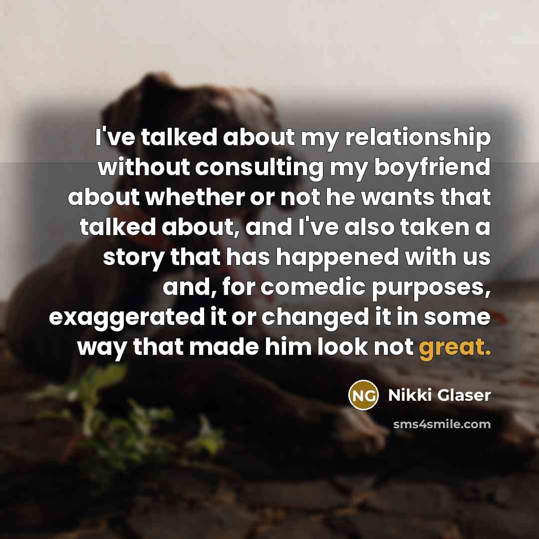 “I've talked about my relationship without consulting my boyfriend about…” quote by Nikki Glaser