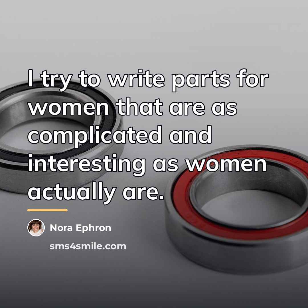 “I try to write parts for women that are as…” quote by Nora Ephron