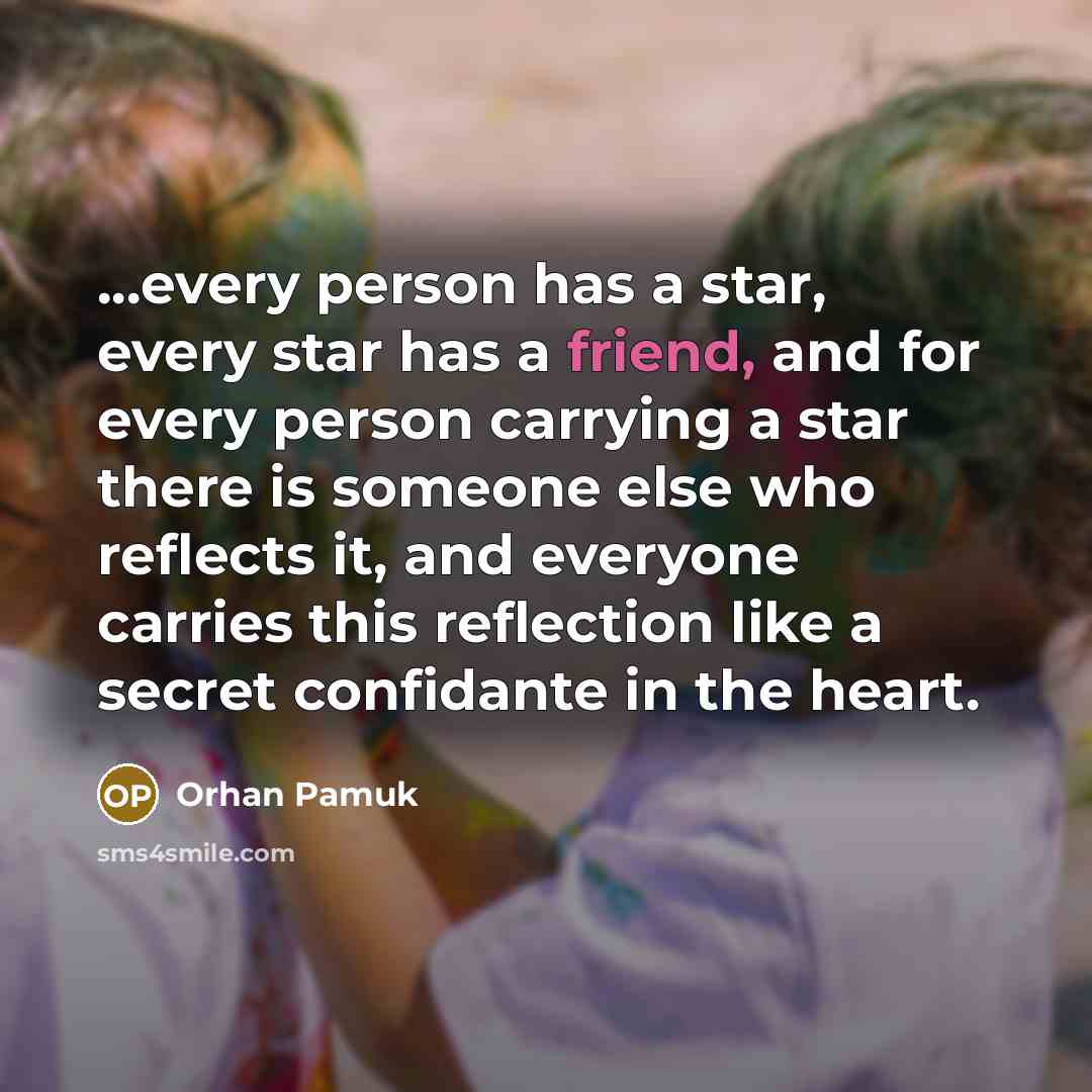 “...every person has a star, every star has a friend,…” quote by Orhan Pamuk