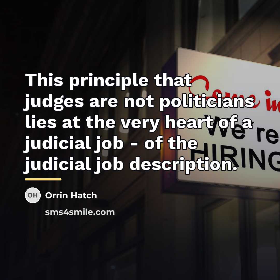 “This principle that judges are not politicians lies at the…” quote by Orrin Hatch