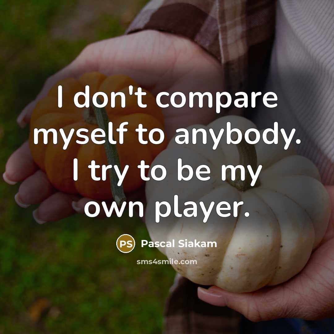 “I don't compare myself to anybody. I try to be…” quote by Pascal Siakam