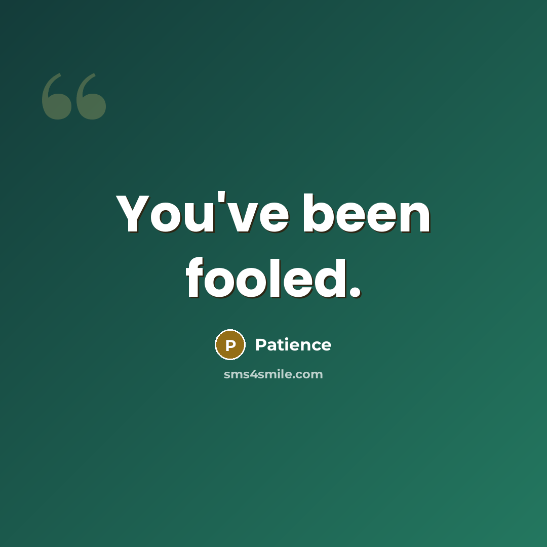 “You've been fooled.…” quote by Patience