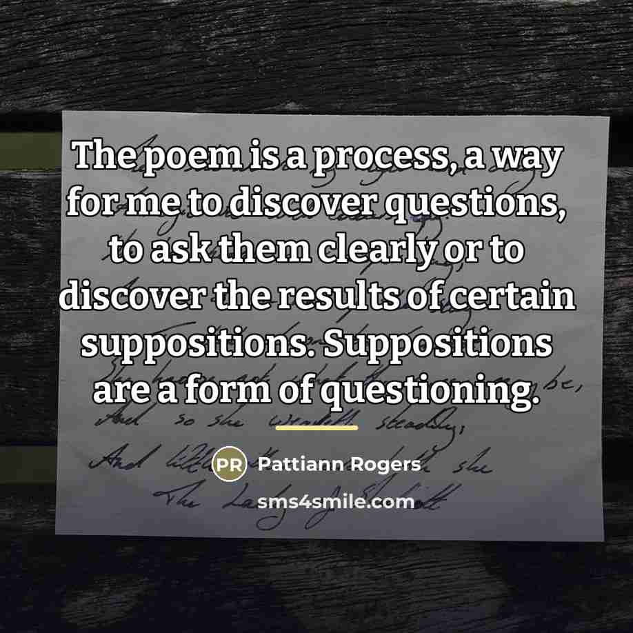 “The poem is a process, a way for me to…” quote by Pattiann Rogers