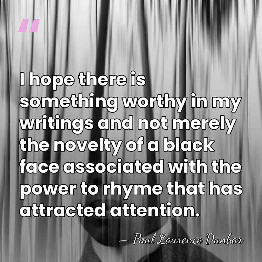 I hope there is something worthy in my writings and not merely&hellip; - Paul Laurence Dunbar