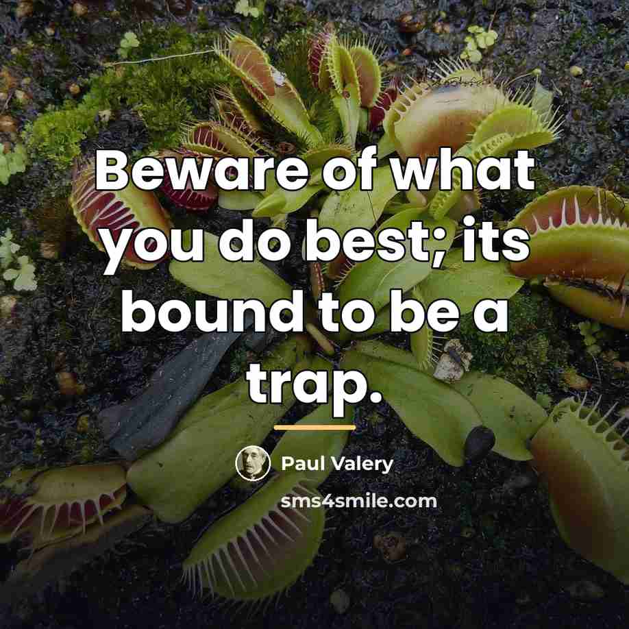 “Beware of what you do best; its bound to be…” quote by Paul Valery