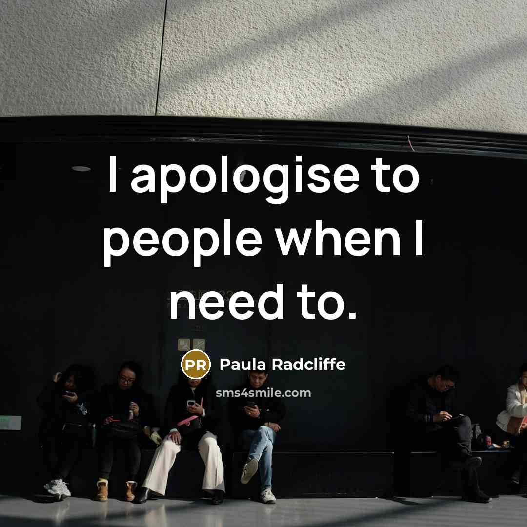 “I apologise to people when I need to.…” quote by Paula Radcliffe