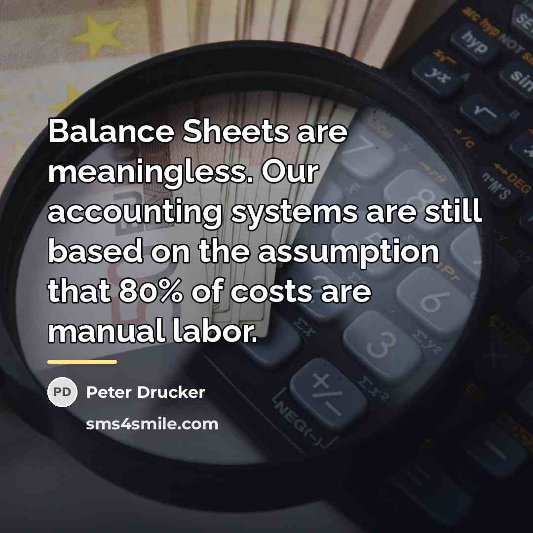“Balance Sheets are meaningless. Our accounting systems are still based…” quote by Peter Drucker