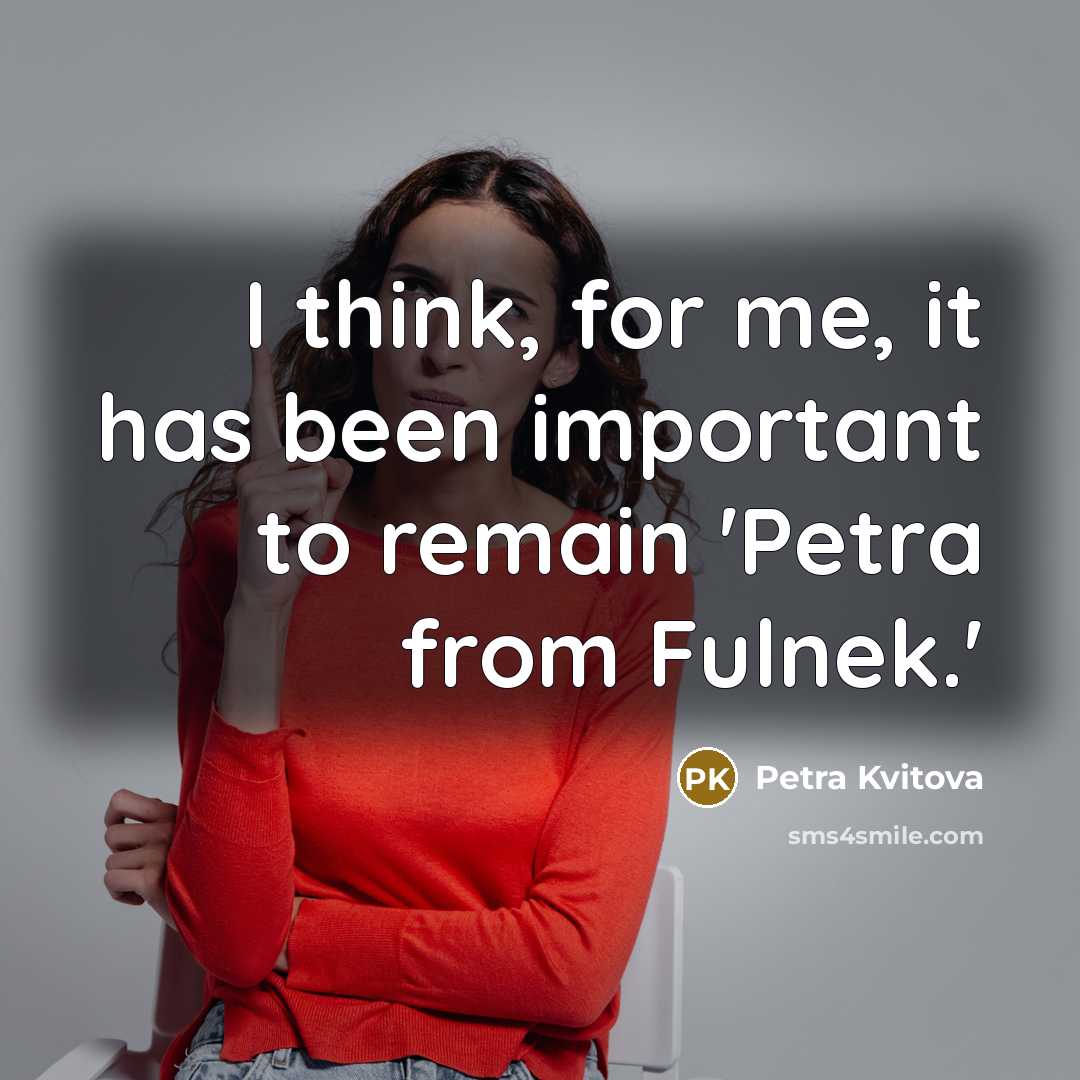 “I think, for me, it has been important to remain…” quote by Petra Kvitova