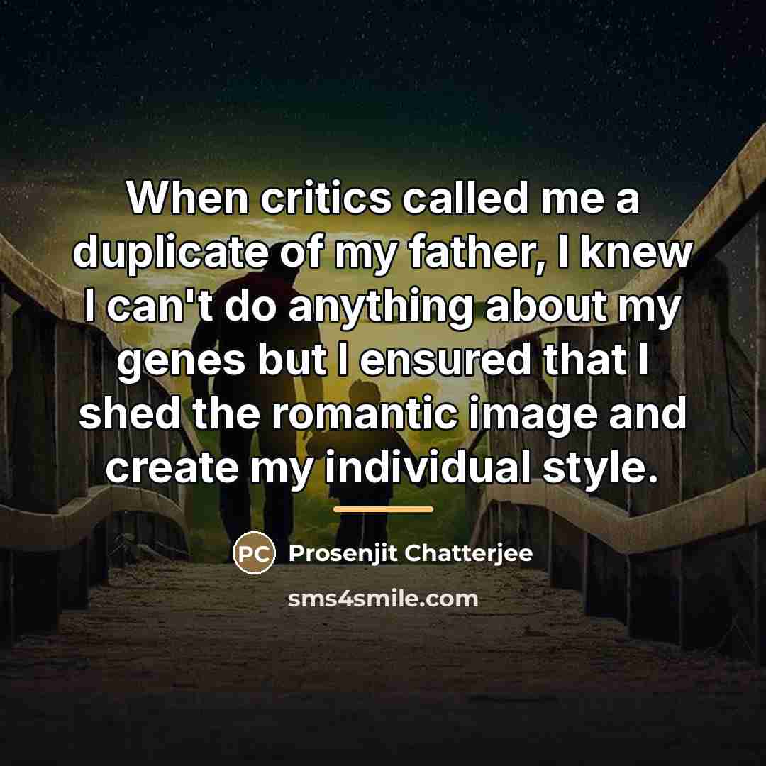 “When critics called me a duplicate of my father, I…” quote by Prosenjit Chatterjee