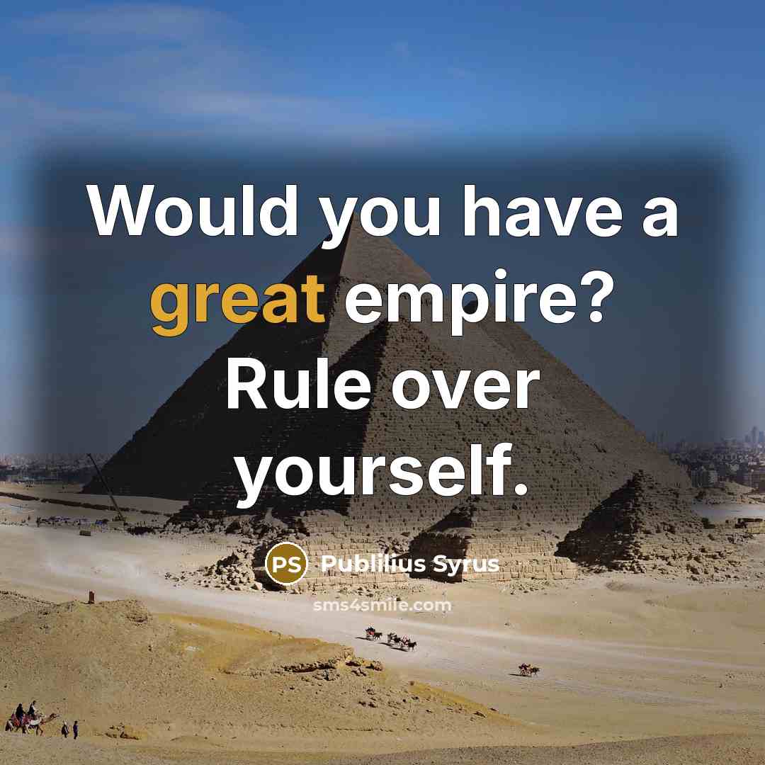 “Would you have a great empire? Rule over yourself.…” quote by Publilius Syrus