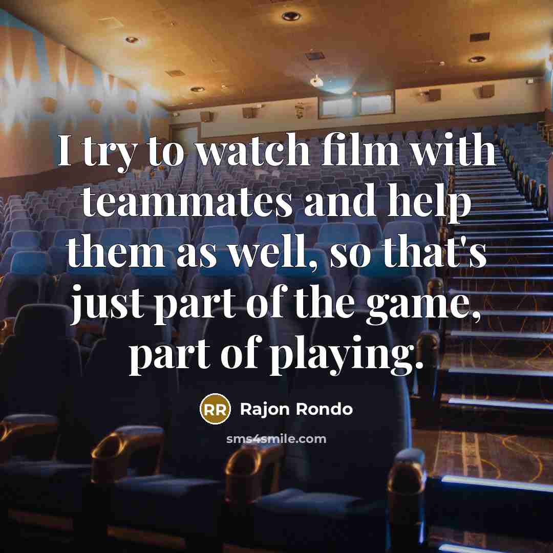 “I try to watch film with teammates and help them…” quote by Rajon Rondo