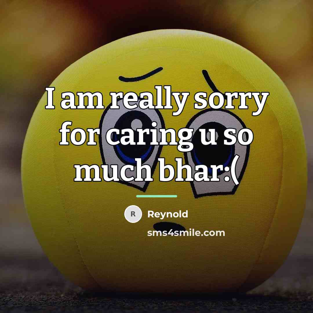 “I am really sorry for caring u so much bhar:(…” quote by Reynold