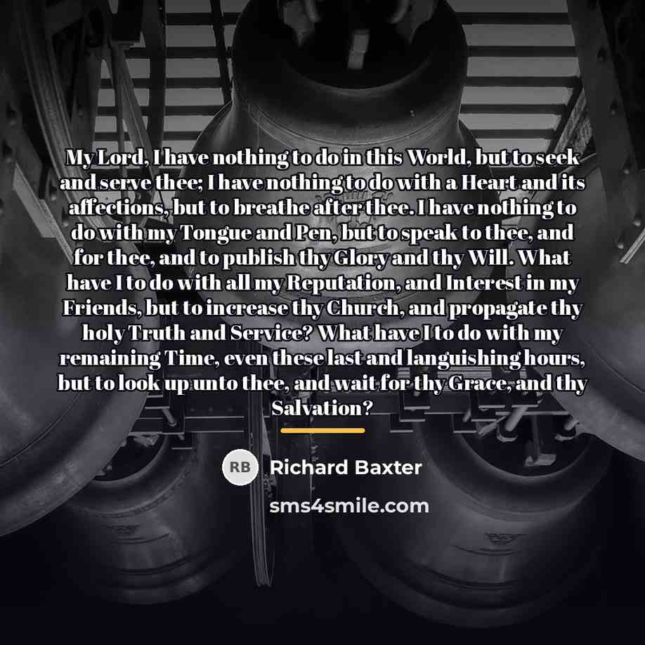 “My Lord, I have nothing to do in this World,…” quote by Richard Baxter