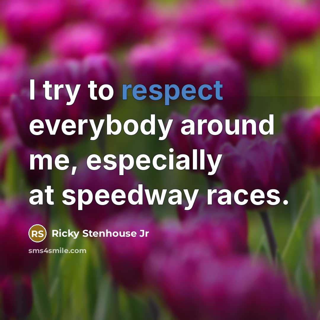 “I try to respect everybody around me, especially at speedway…” quote by Ricky Stenhouse Jr