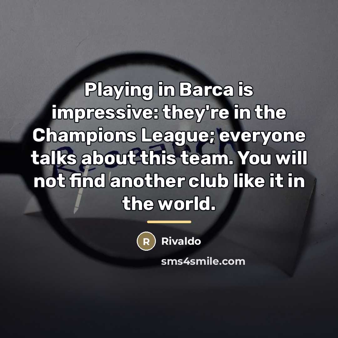 “Playing in Barca is impressive: they're in the Champions League;…” quote by Rivaldo