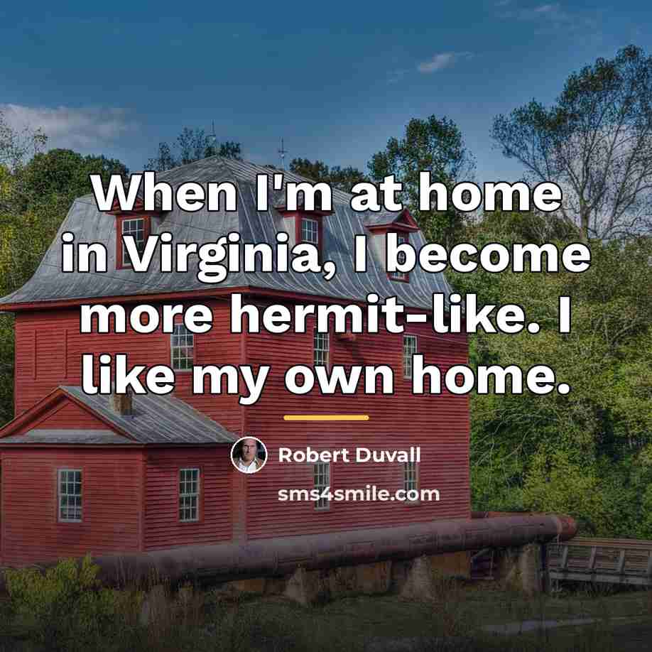 “When I'm at home in Virginia, I become more hermit-like.…” quote by Robert Duvall