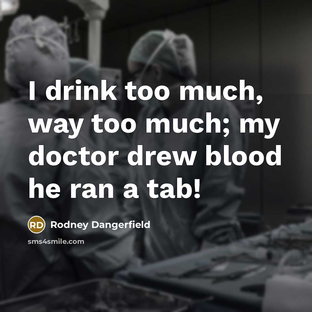 “I drink too much, way too much; my doctor drew…” quote by Rodney Dangerfield