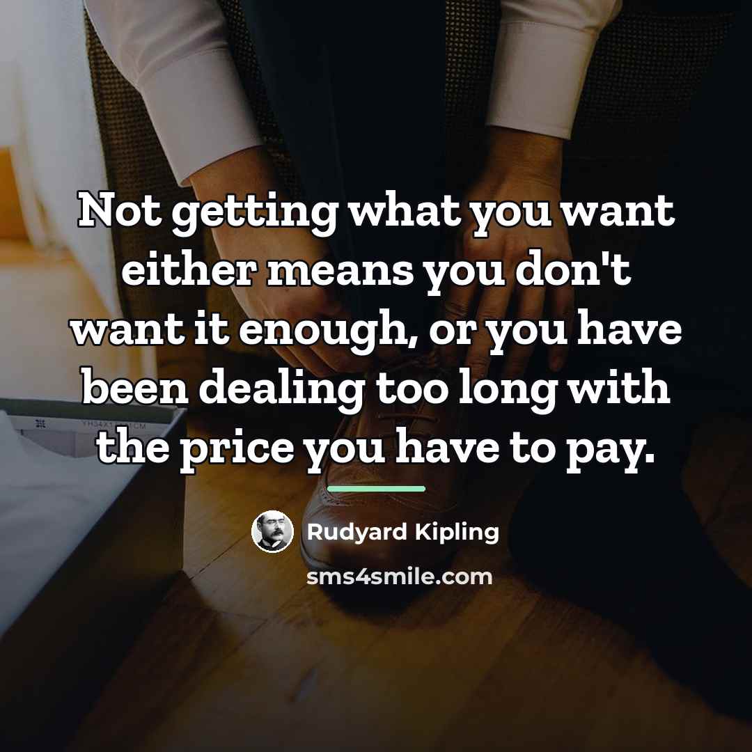 “Not getting what you want either means you don't want…” quote by Rudyard Kipling