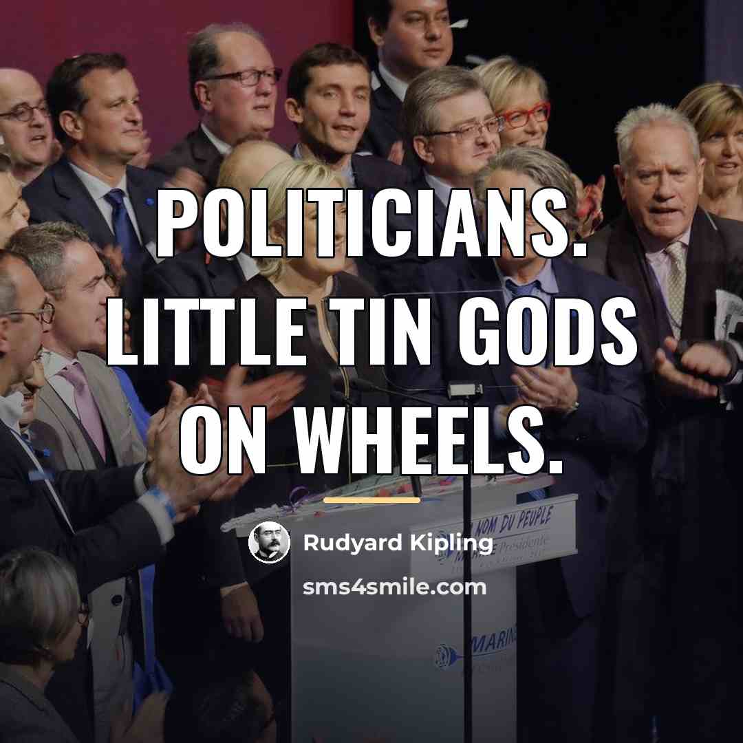 “Politicians. Little Tin Gods on Wheels.…” quote by Rudyard Kipling