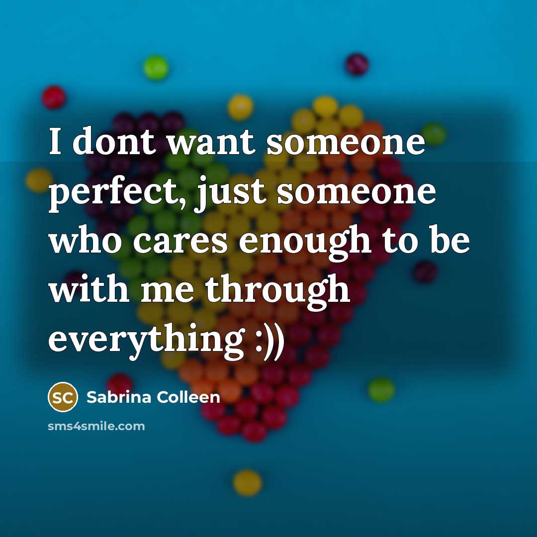 “I dont want someone perfect, just someone who cares enough…” quote by Sabrina Colleen