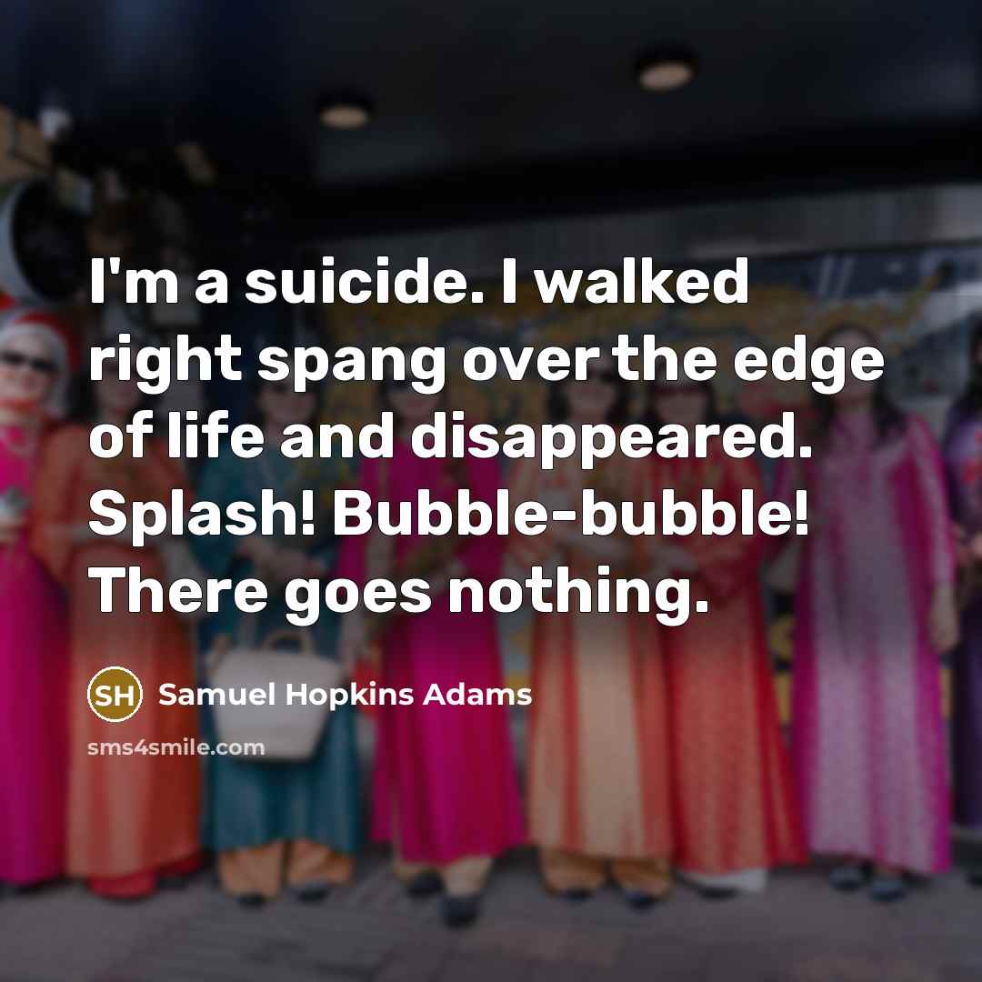 “I'm a suicide. I walked right spang over the edge…” quote by Samuel Hopkins Adams
