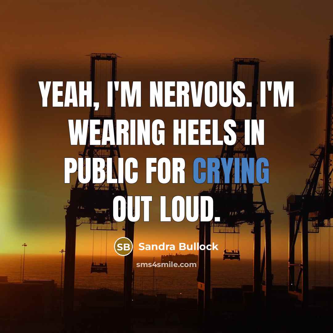 “Yeah, I'm nervous. I'm wearing heels in public for crying…” quote by Sandra Bullock