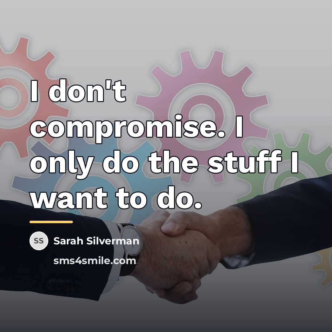 “I don't compromise. I only do the stuff I want…” quote by Sarah Silverman