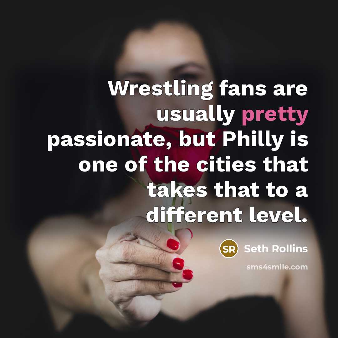 “Wrestling fans are usually pretty passionate, but Philly is one…” quote by Seth Rollins