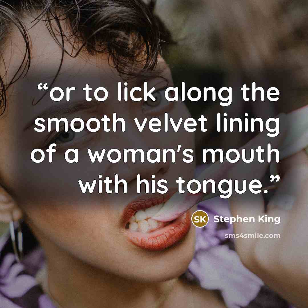 “or to lick along the smooth velvet lining of a woman's mouth with his tongue.” quote by Stephen King