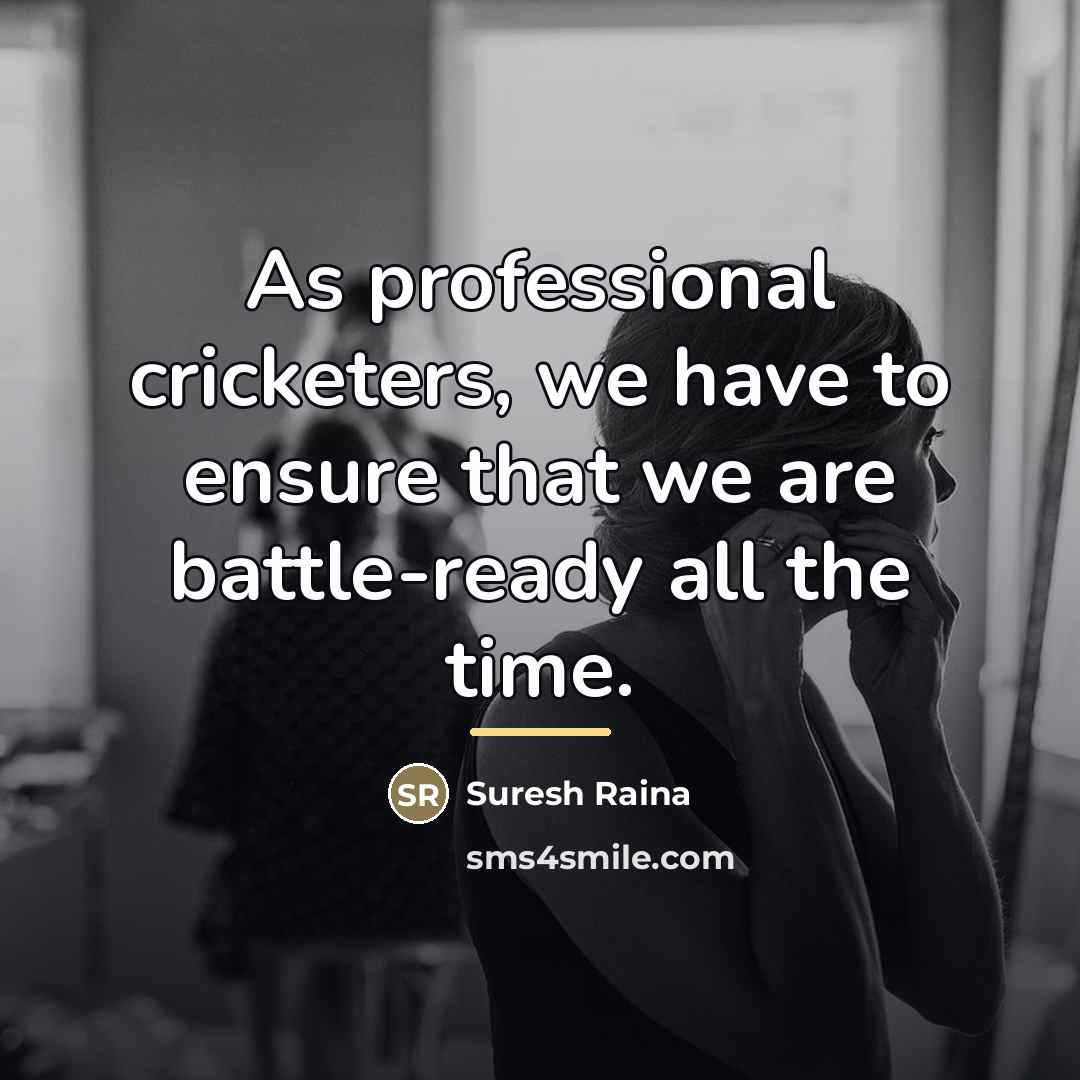 “As professional cricketers, we have to ensure that we are…” quote by Suresh Raina