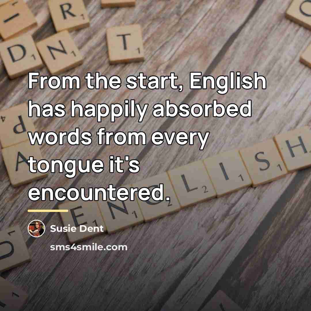 “From the start, English has happily absorbed words from every…” quote by Susie Dent