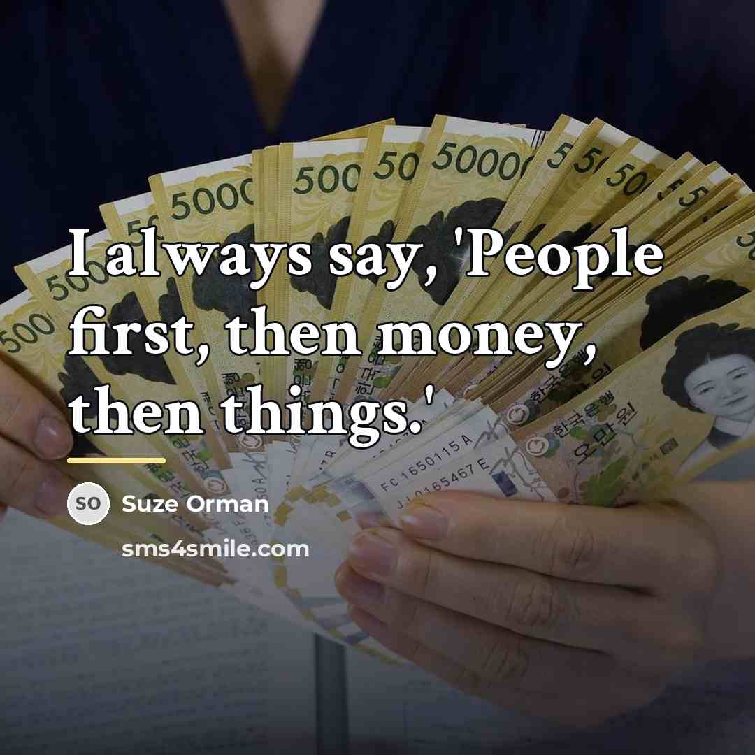 “I always say, 'People first, then money, then things.'…” quote by Suze Orman