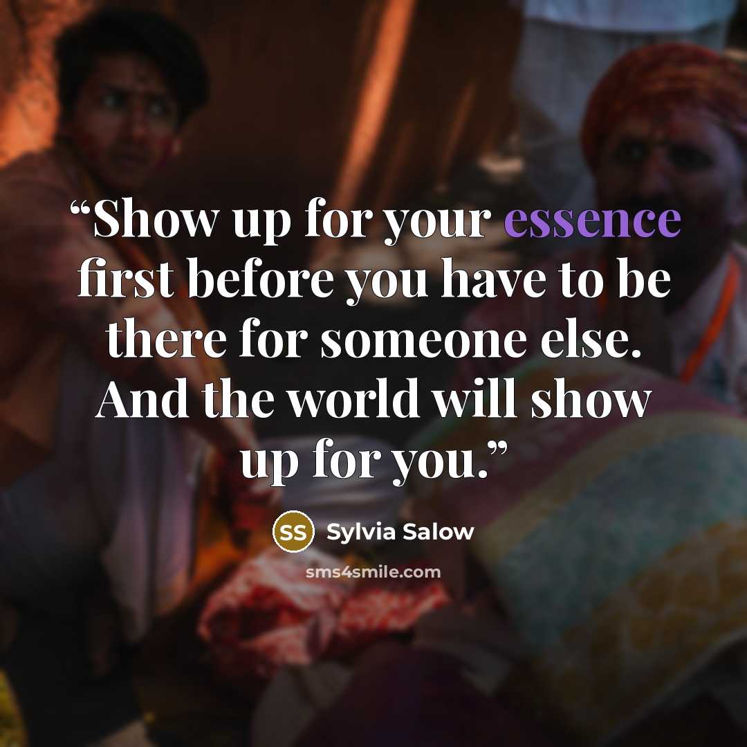 “Show up for your essence first before you have to be there for someone else. And the world will show up for you.” quote by Sylvia Salow