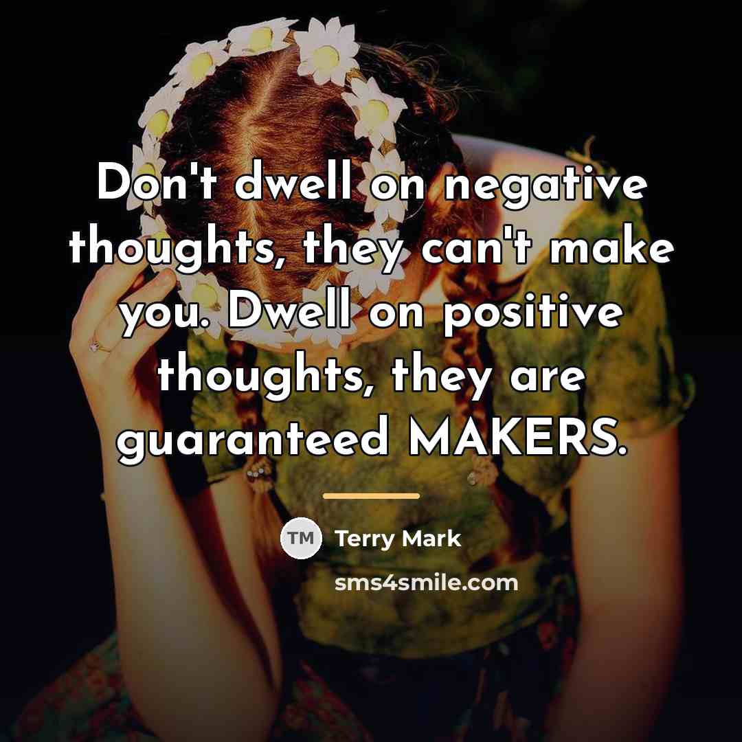 “Don't dwell on negative thoughts, they can't make you. Dwell…” quote by Terry Mark