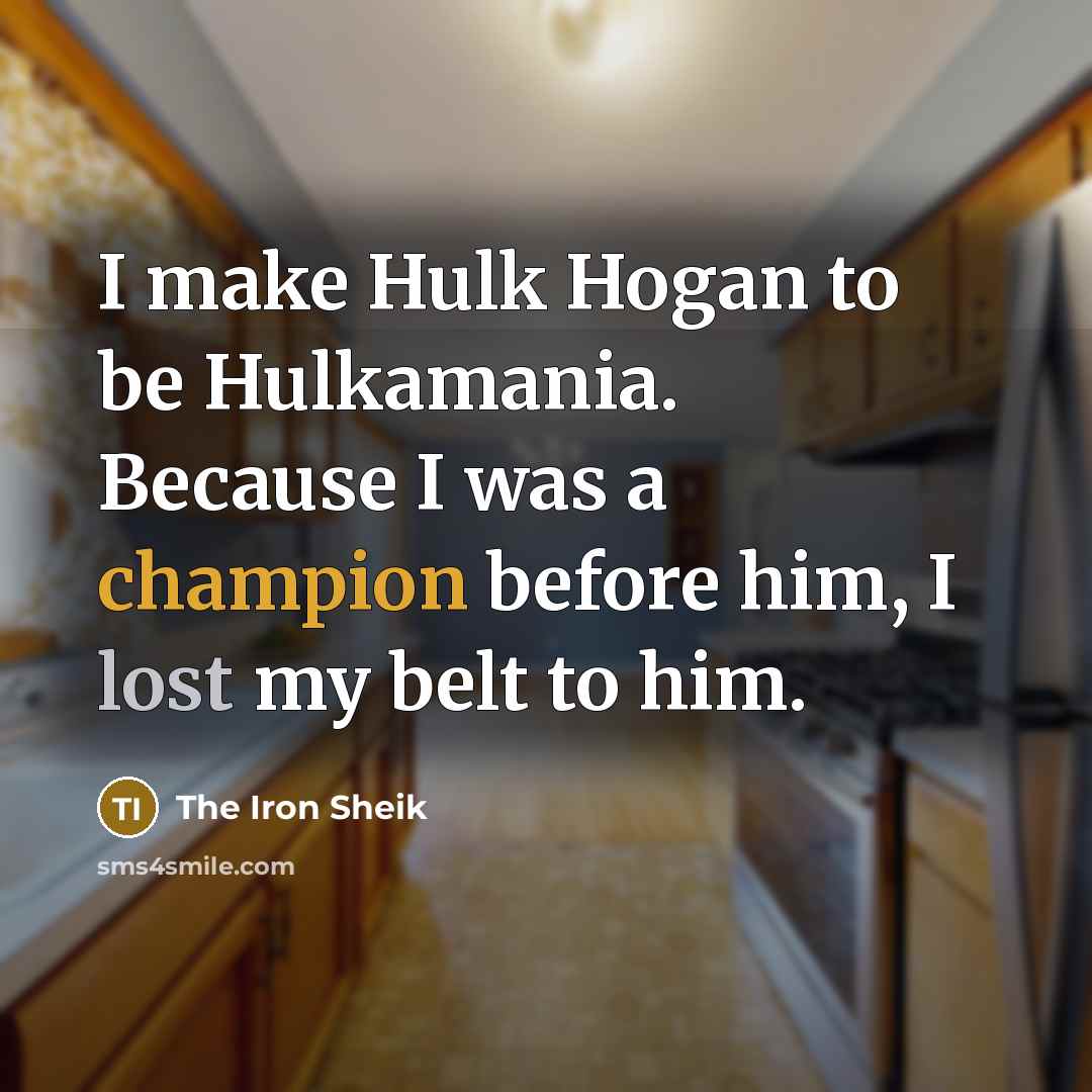 “I make Hulk Hogan to be Hulkamania. Because I was…” quote by The Iron Sheik