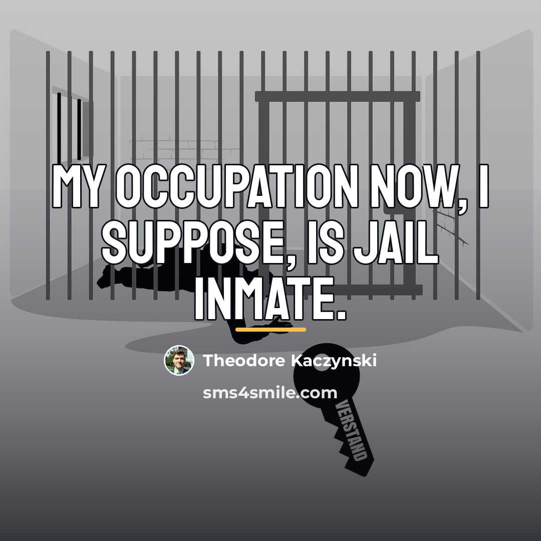 “My occupation now, I suppose, is jail inmate.…” quote by Theodore Kaczynski