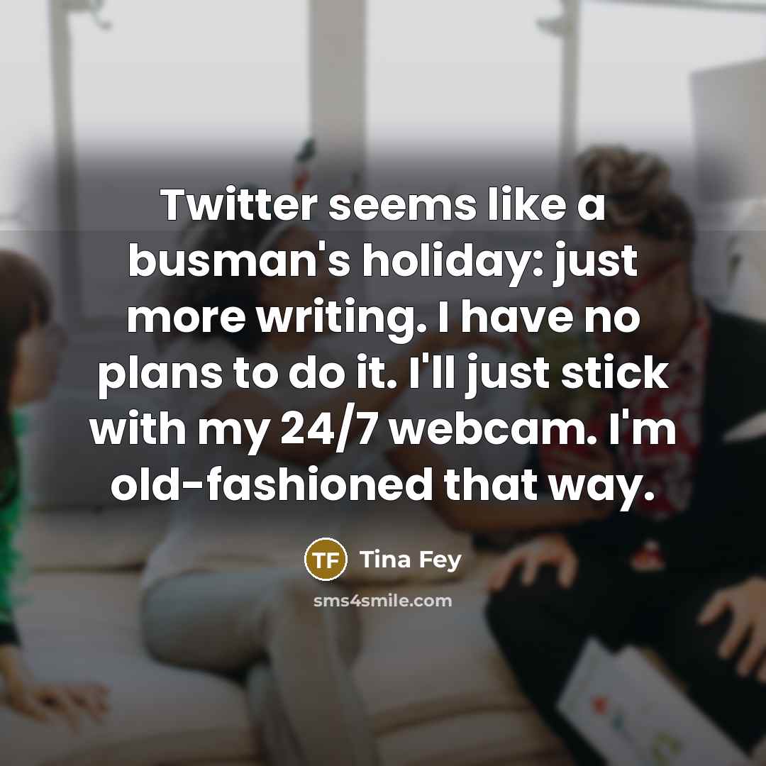 “Twitter seems like a busman's holiday: just more writing. I…” quote by Tina Fey