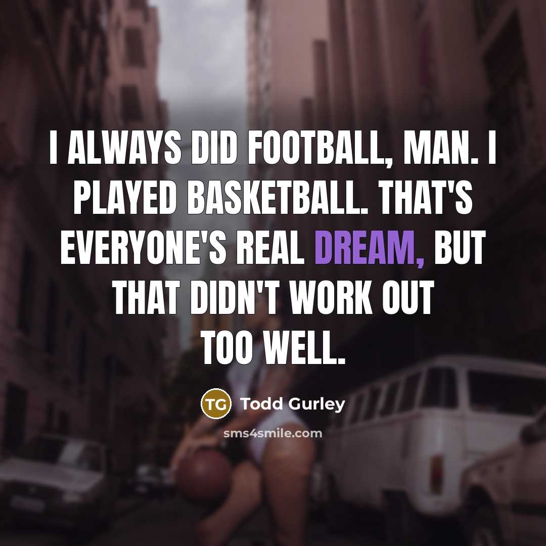 “I always did football, man. I played basketball. That's everyone's…” quote by Todd Gurley