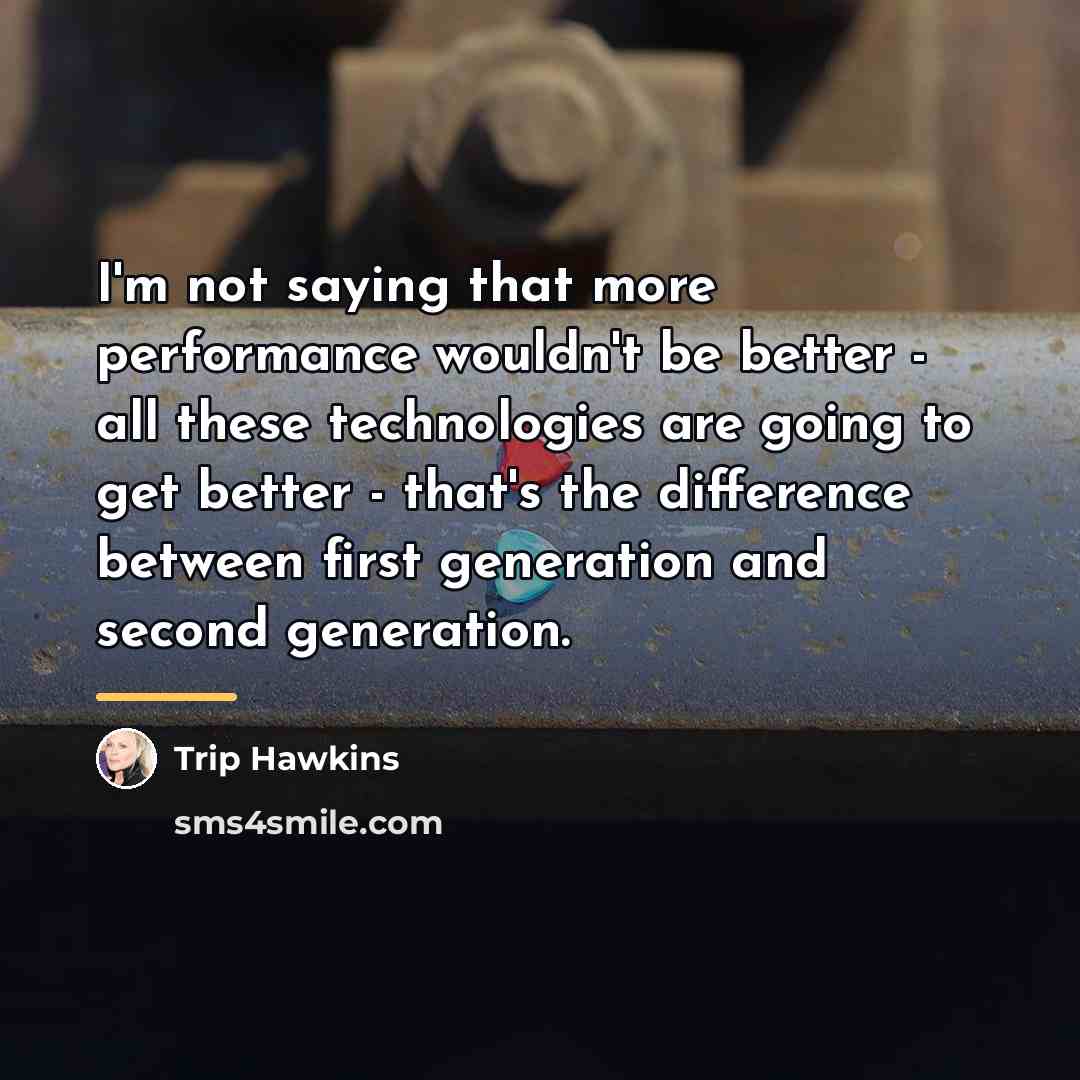 “I'm not saying that more performance wouldn't be better -…” quote by Trip Hawkins