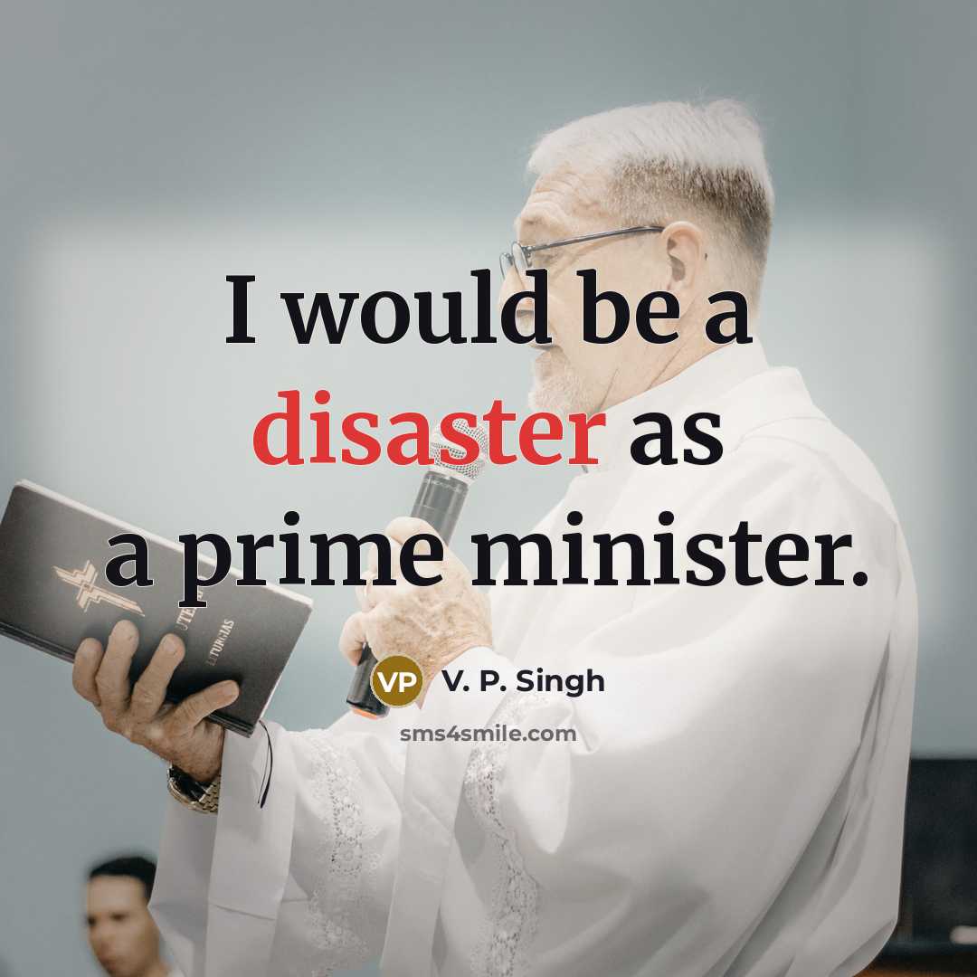 “I would be a disaster as a prime minister.…” quote by V. P. Singh