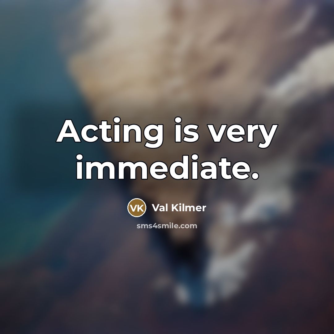 “Acting is very immediate.…” quote by Val Kilmer
