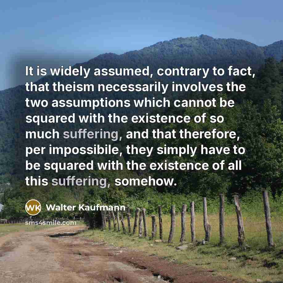 “It is widely assumed, contrary to fact, that theism necessarily…” quote by Walter Kaufmann