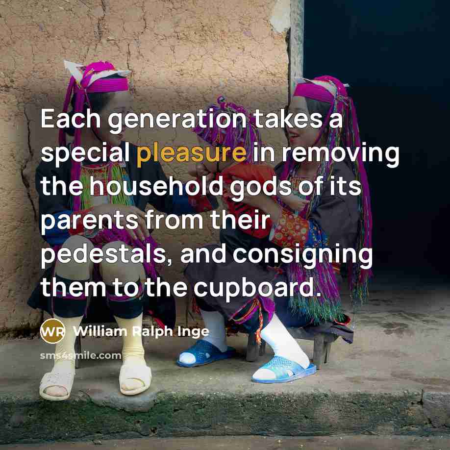 “Each generation takes a special pleasure in removing the household…” quote by William Ralph Inge