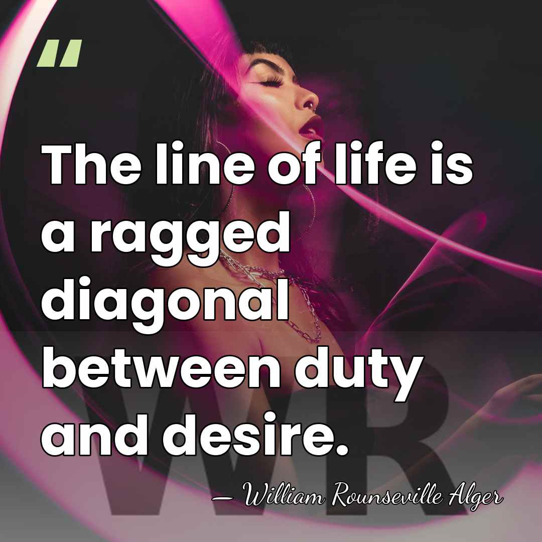 The line of life is a ragged diagonal between duty and desire. - William Rounseville Alger