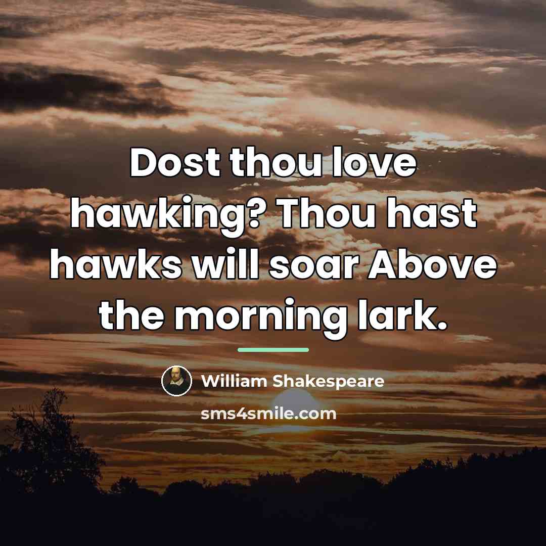 “Dost thou love hawking? Thou hast hawks will soar Above…” quote by William Shakespeare