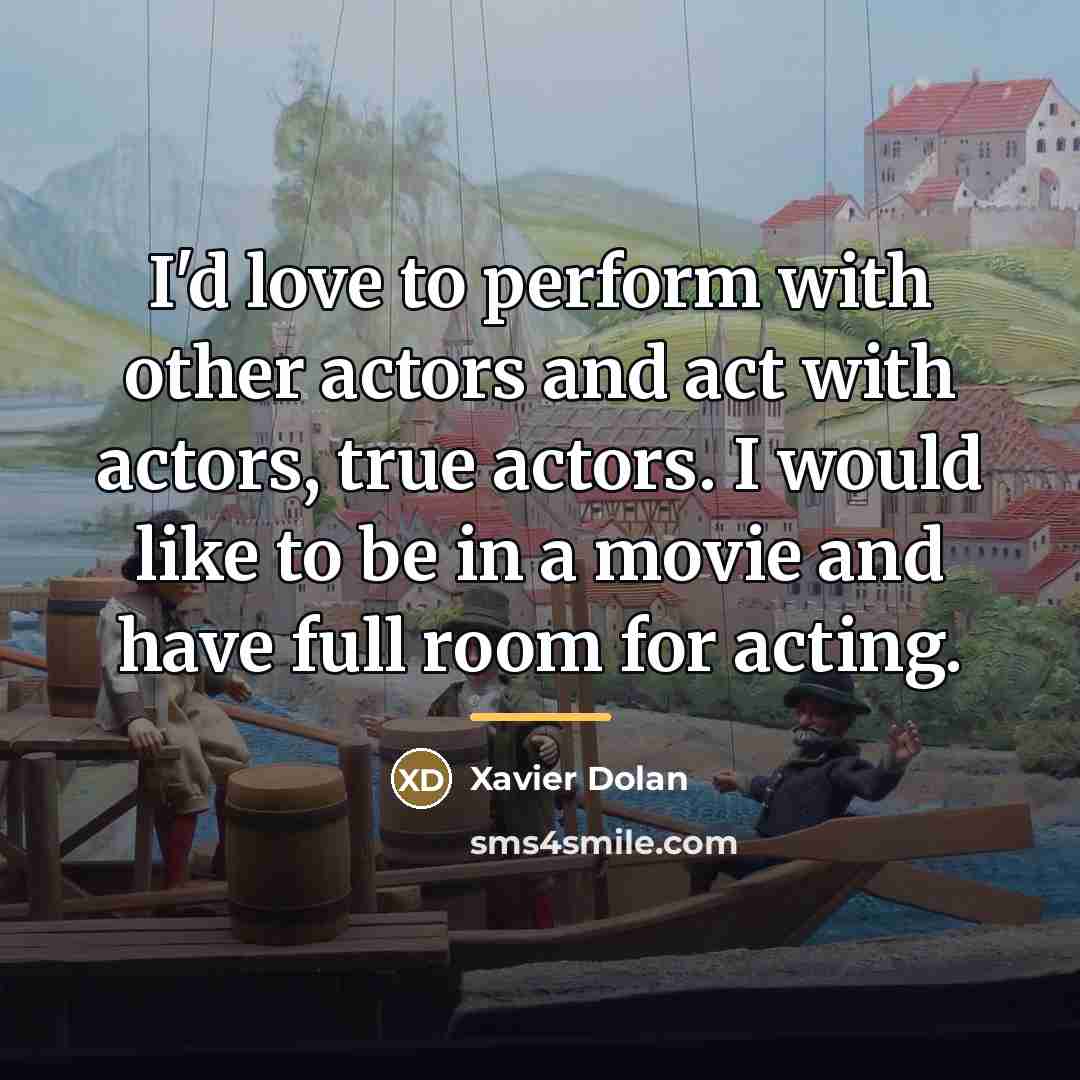 “I'd love to perform with other actors and act with…” quote by Xavier Dolan