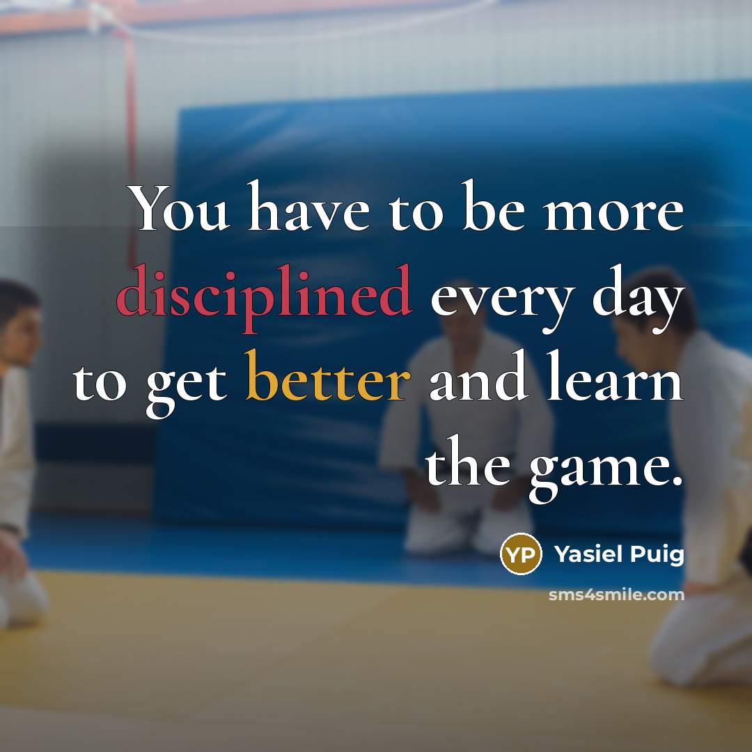 “You have to be more disciplined every day to get…” quote by Yasiel Puig